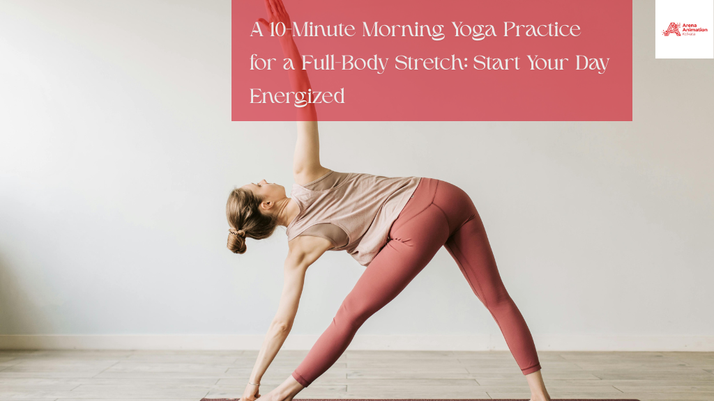 A 10-Minute Morning Yoga Practice for a Full-Body Stretch: Start Your Day Energized